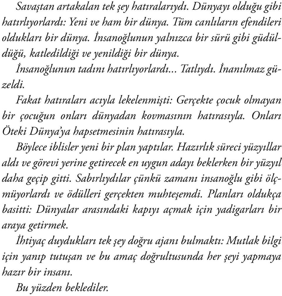 Fakat hatıraları acıyla lekelenmişti: Gerçekte çocuk olmayan bir çocuğun onları dünyadan kovmasının hatırasıyla. Onları Öteki Dünya ya hapsetmesinin hatırasıyla.