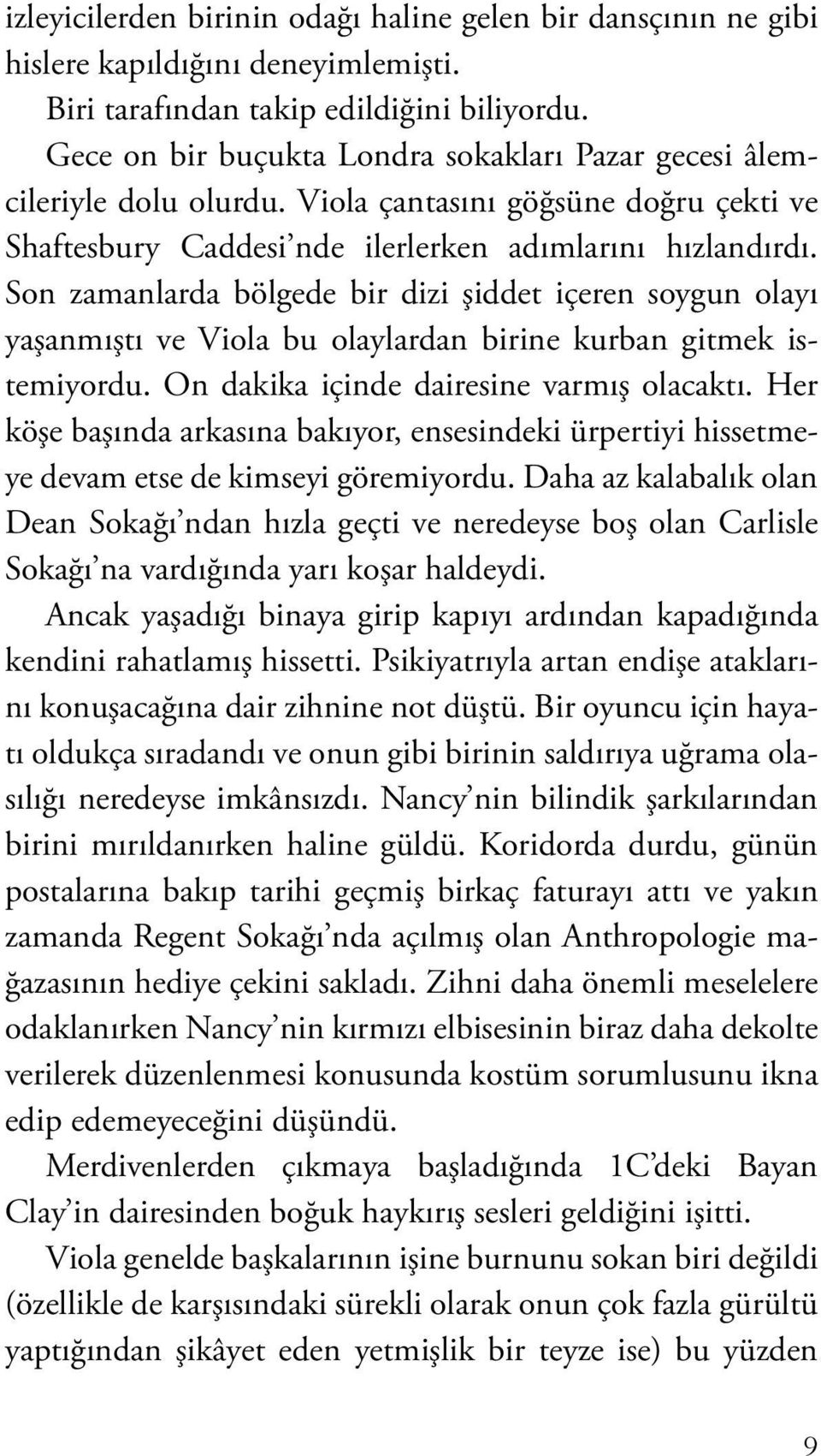 Son zamanlarda bölgede bir dizi şiddet içeren soygun olayı yaşanmıştı ve Viola bu olaylardan birine kurban gitmek istemiyordu. On dakika içinde dairesine varmış olacaktı.