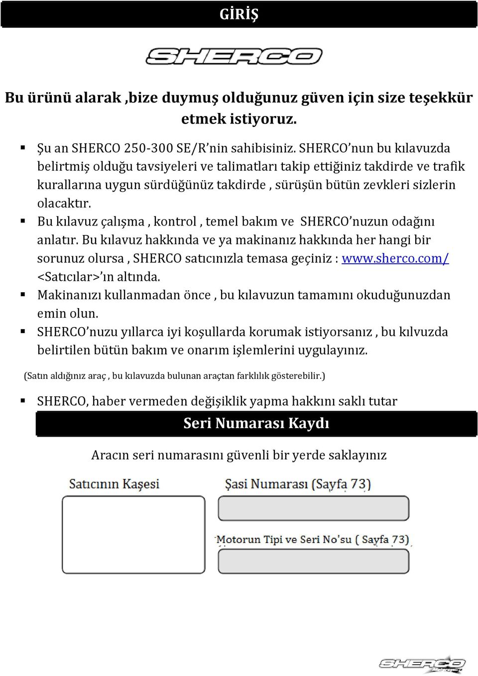 Bu kılavuz çalışma, kontrol, temel bakım ve SHERCO nuzun odağını anlatır. Bu kılavuz hakkında ve ya makinanız hakkında her hangi bir sorunuz olursa, SHERCO satıcınızla temasa geçiniz : www.sherco.