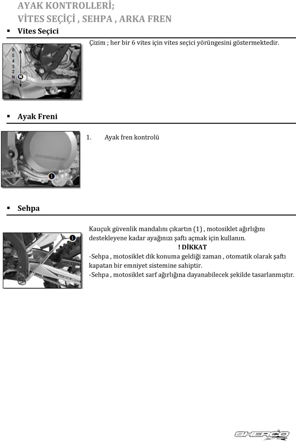 Ayak fren kontrolü Sehpa Kauçuk güvenlik mandalını çıkartın (1), motosiklet ağırlığını destekleyene kadar ayağınızı