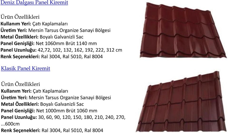 8004 Klasik Panel Kiremit Ürün Özellikleri Kullanım Yeri: Çatı Kaplamaları Üretim Yeri: Mersin Tarsus Organize Sanayi Bölgesi Metal Özellikleri: Boyalı