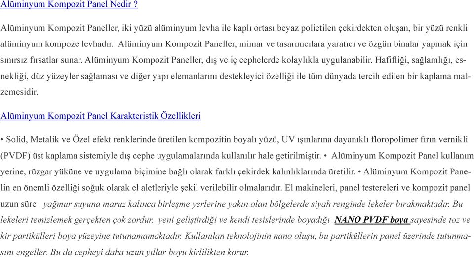 Hafifliği, sağlamlığı, esnekliği, düz yüzeyler sağlaması ve diğer yapı elemanlarını destekleyici özelliği ile tüm dünyada tercih edilen bir kaplama malzemesidir.