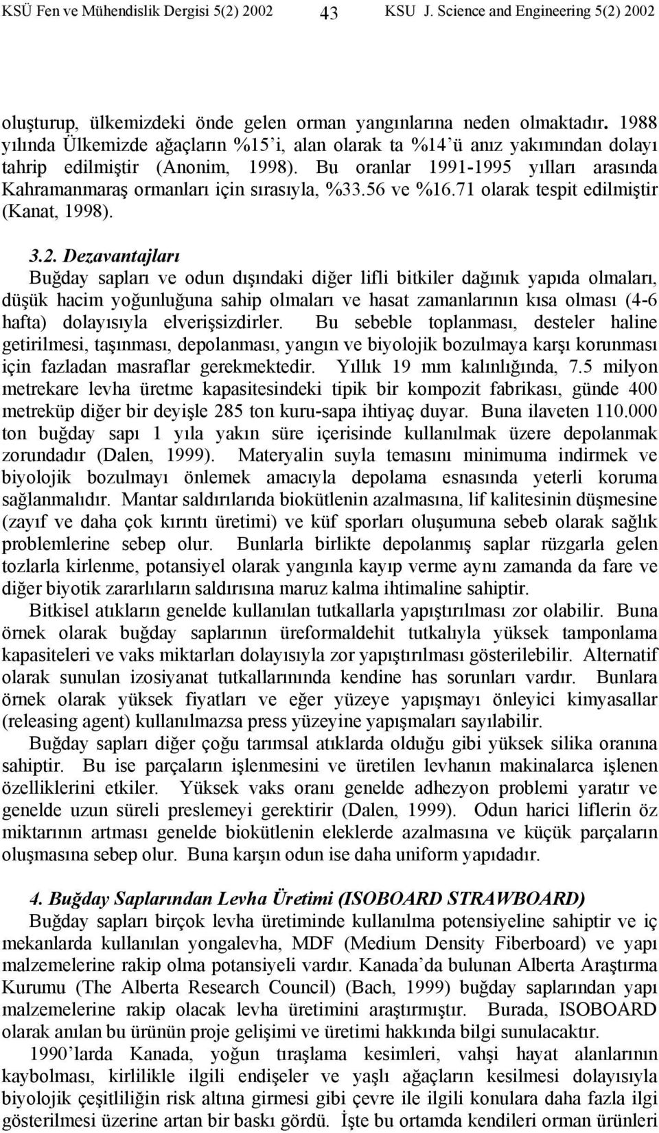 56 ve %16.71 olarak tespit edilmiştir (Kanat, 1998). 3.2.