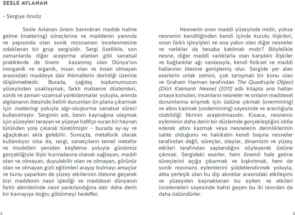Sergi özellikle, son zamanlarda diğer araştırma alanları gibi sanatsal pratiklerde de önem kazanmış olan Dünya nın inorganik ve organik, insan olan ve insan olmayan arasındaki maddeye dair