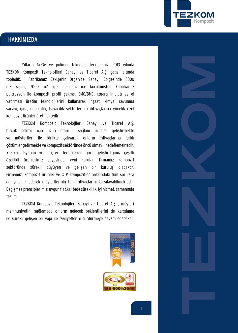 Fabrikamız pultruzyon ile kompozit profil çekme, SMC/BMC, ızgara imalatı ve el yatırması üretim teknolojilerini kullanarak inşaat, kimya, savunma sanayi, gıda, denizcilik, havacılık sektörlerinin