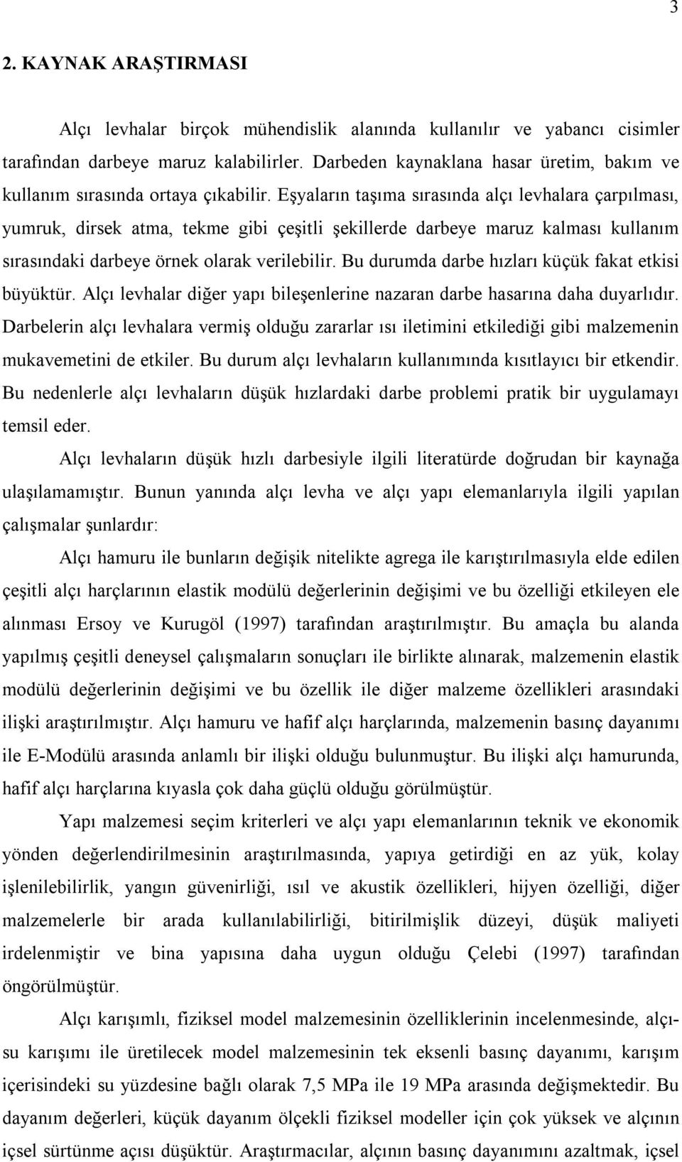 Eşyaların taşıma sırasında alçı levhalara çarpılması, yumruk, dirsek atma, tekme gibi çeşitli şekillerde darbeye maruz kalması kullanım sırasındaki darbeye örnek olarak verilebilir.