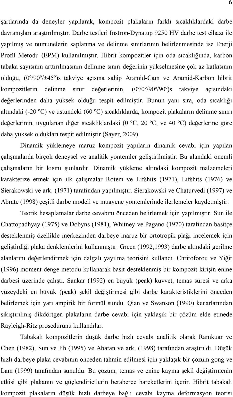 Hibrit kompozitler için oda sıcaklığında, karbon tabaka sayısının arttırılmasının delinme sınırı değerinin yükselmesine çok az katkısının olduğu, (0º/90º/±45º)s takviye açısına sahip Aramid-Cam ve