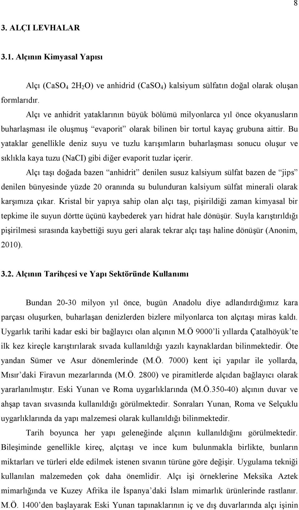 Bu yataklar genellikle deniz suyu ve tuzlu karışımların buharlaşması sonucu oluşur ve sıklıkla kaya tuzu (NaCI) gibi diğer evaporit tuzlar içerir.