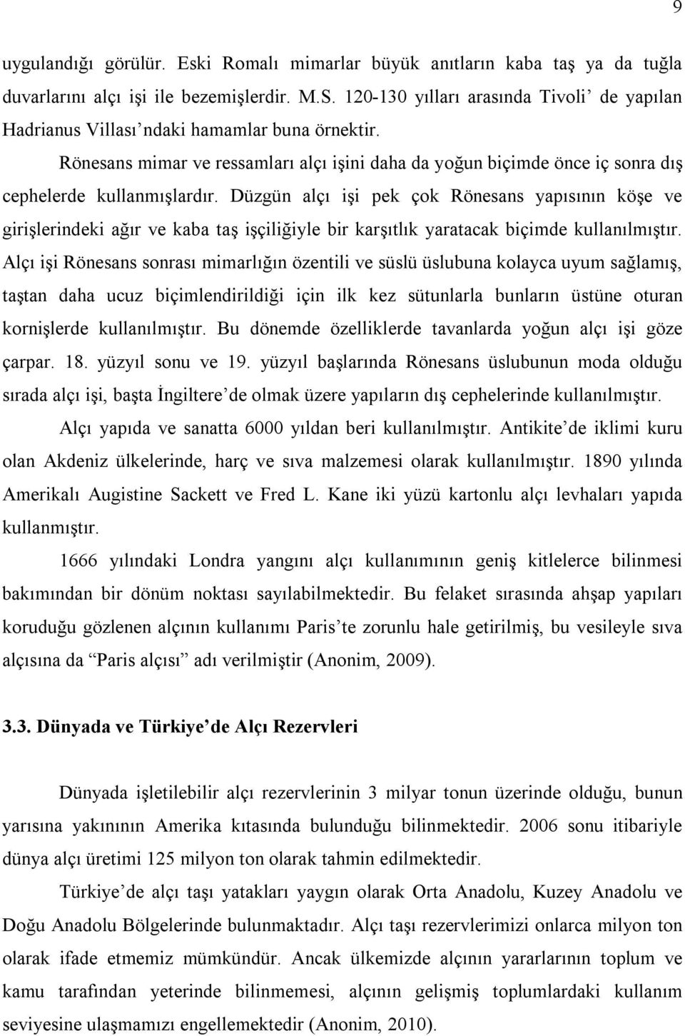 Düzgün alçı işi pek çok Rönesans yapısının köşe ve girişlerindeki ağır ve kaba taş işçiliğiyle bir karşıtlık yaratacak biçimde kullanılmıştır.