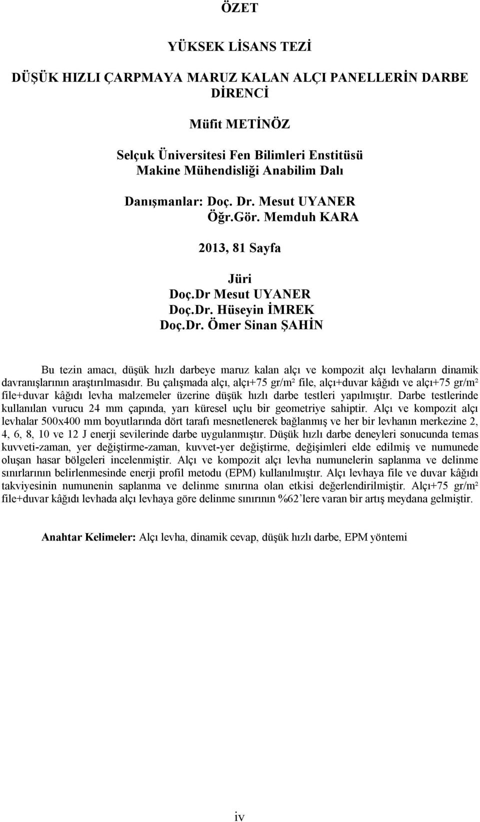 Mesut UYANER Doç.Dr. Hüseyin İMREK Doç.Dr. Ömer Sinan ŞAHİN Bu tezin amacı, düşük hızlı darbeye maruz kalan alçı ve kompozit alçı levhaların dinamik davranışlarının araştırılmasıdır.