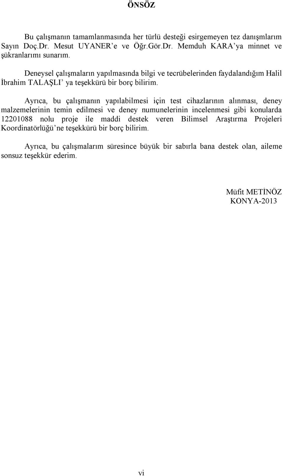 Ayrıca, bu çalışmanın yapılabilmesi için test cihazlarının alınması, deney malzemelerinin temin edilmesi ve deney numunelerinin incelenmesi gibi konularda 12201088 nolu proje