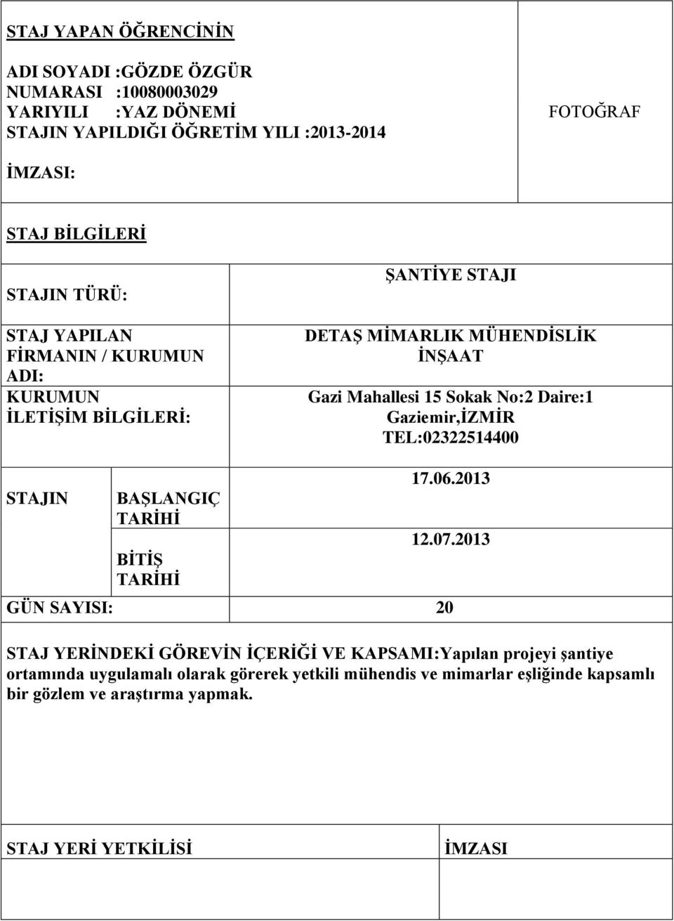 No:2 Daire:1 Gaziemir,İZMİR TEL:02322514400 STAJIN BAŞLANGIÇ TARİHİ BİTİŞ TARİHİ 17.06.2013 12.07.