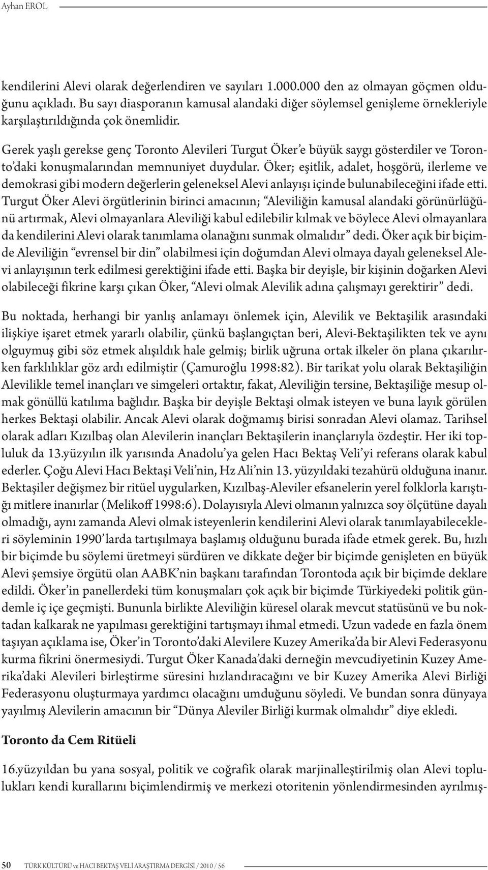 Gerek yaşlı gerekse genç Toronto Alevileri Turgut Öker e büyük saygı gösterdiler ve Toronto daki konuşmalarından memnuniyet duydular.