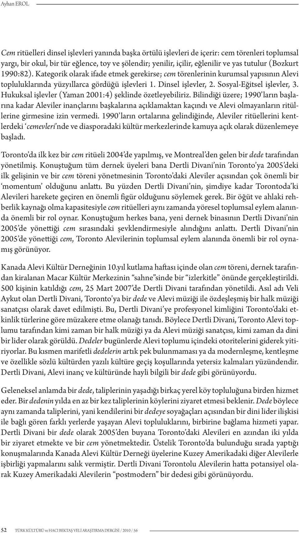 Sosyal-Eğitsel işlevler, 3. Hukuksal işlevler (Yaman 2001:4) şeklinde özetleyebiliriz.