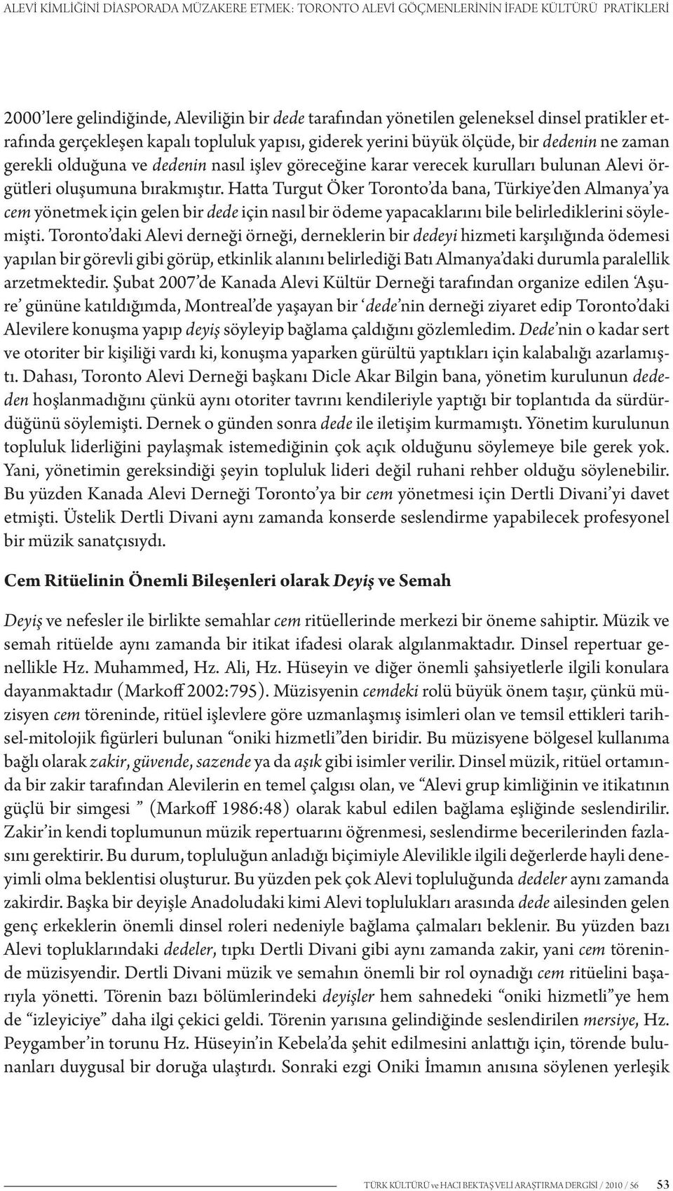 bırakmıştır. Hatta Turgut Öker Toronto da bana, Türkiye den Almanya ya cem yönetmek için gelen bir dede için nasıl bir ödeme yapacaklarını bile belirlediklerini söylemişti.