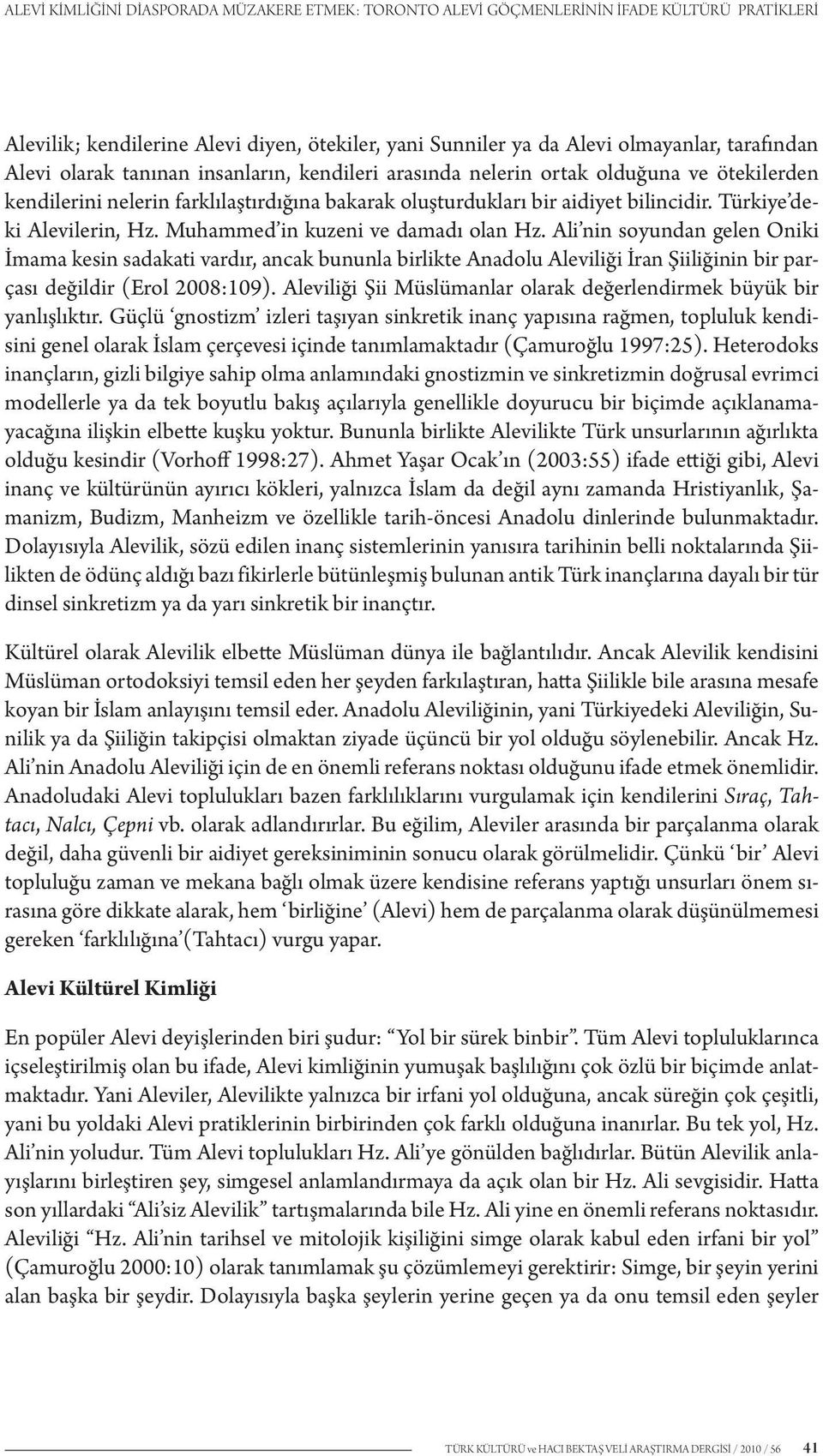 Muhammed in kuzeni ve damadı olan Hz. Ali nin soyundan gelen Oniki İmama kesin sadakati vardır, ancak bununla birlikte Anadolu Aleviliği İran Şiiliğinin bir parçası değildir (Erol 2008:109).