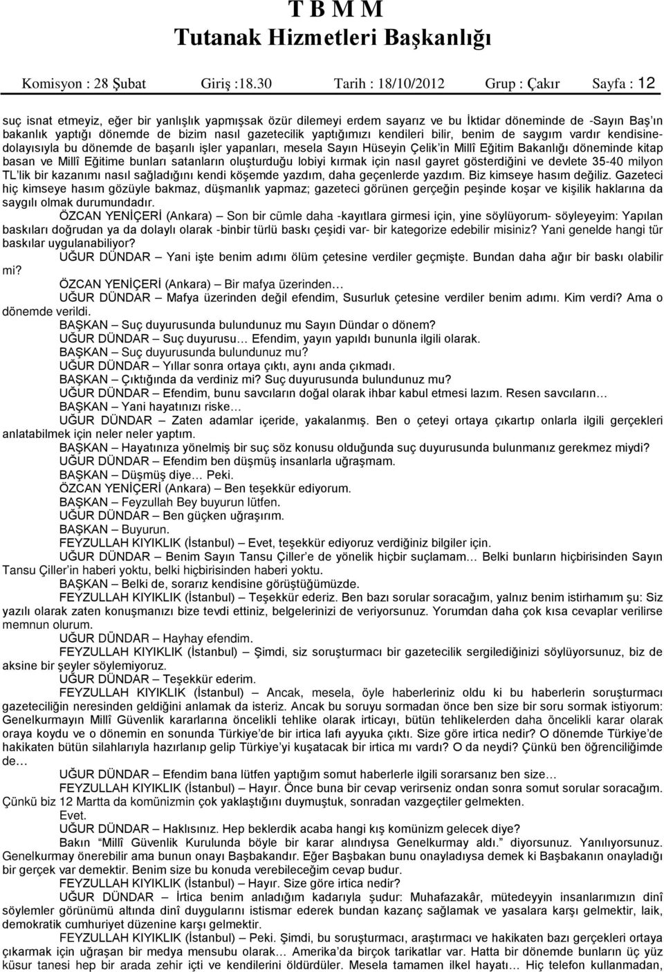 nasıl gazetecilik yaptığımızı kendileri bilir, benim de saygım vardır kendisinedolayısıyla bu dönemde de başarılı işler yapanları, mesela Sayın Hüseyin Çelik in Millî Eğitim Bakanlığı döneminde kitap