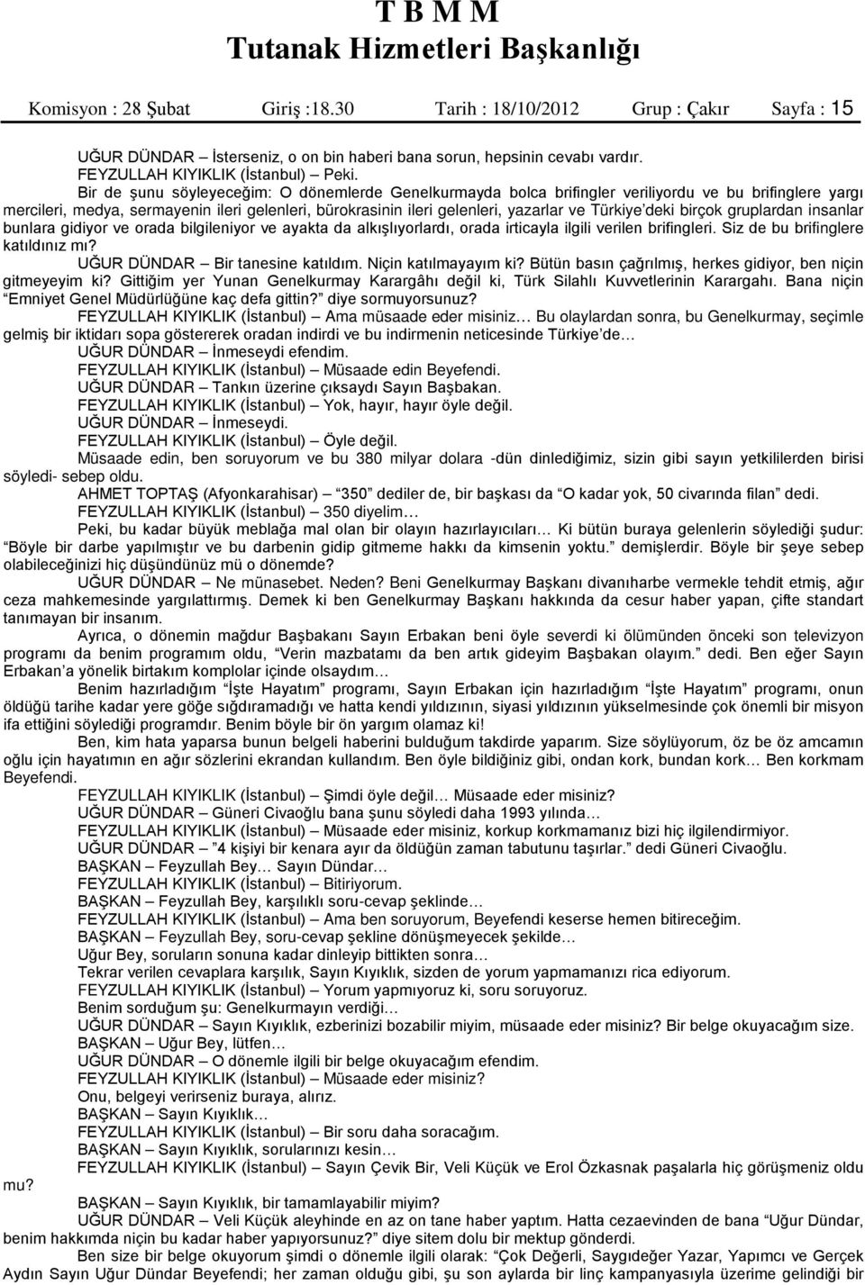 Türkiye deki birçok gruplardan insanlar bunlara gidiyor ve orada bilgileniyor ve ayakta da alkışlıyorlardı, orada irticayla ilgili verilen brifingleri. Siz de bu brifinglere katıldınız mı?