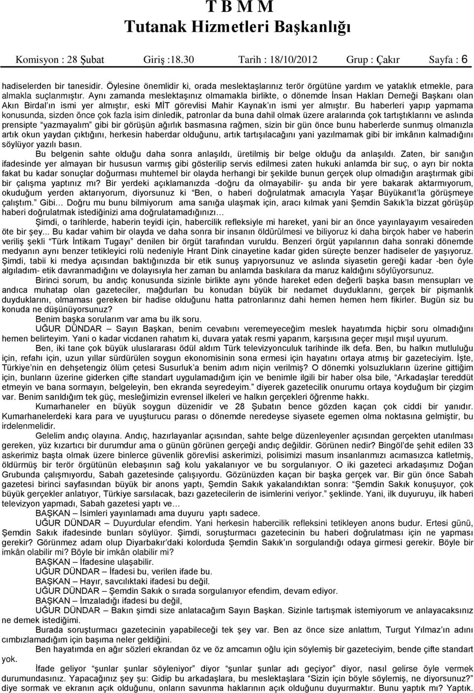 Aynı zamanda meslektaşınız olmamakla birlikte, o dönemde İnsan Hakları Derneği Başkanı olan Akın Birdal ın ismi yer almıştır, eski MİT görevlisi Mahir Kaynak ın ismi yer almıştır.