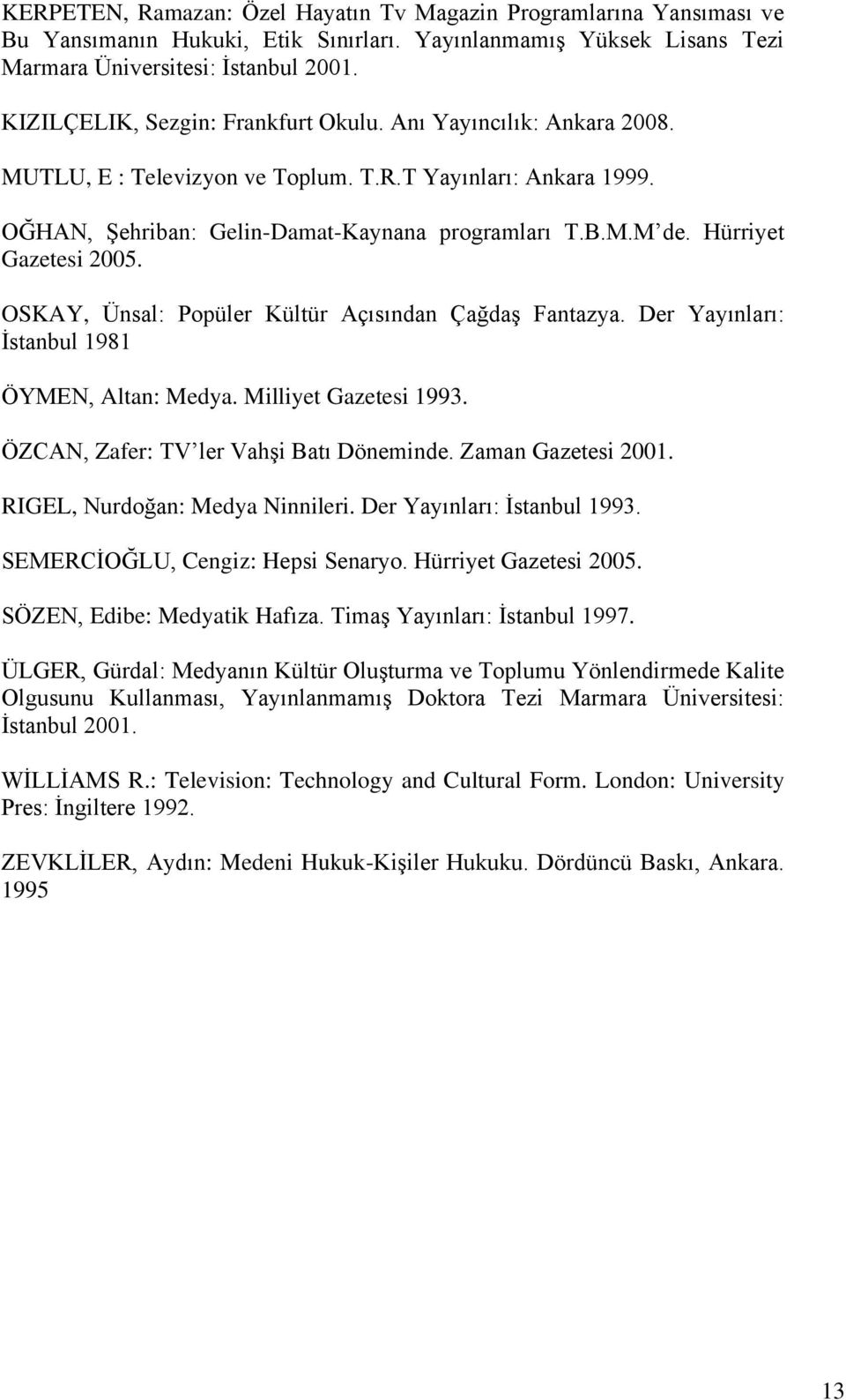 Hürriyet Gazetesi 2005. OSKAY, Ünsal: Popüler Kültür Açısından ÇağdaĢ Fantazya. Der Yayınları: Ġstanbul 1981 ÖYMEN, Altan: Medya. Milliyet Gazetesi 1993. ÖZCAN, Zafer: TV ler VahĢi Batı Döneminde.