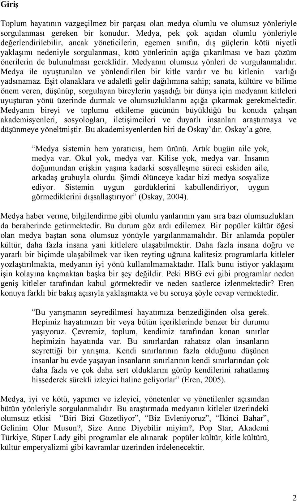 çözüm önerilerin de bulunulması gereklidir. Medyanın olumsuz yönleri de vurgulanmalıdır. Medya ile uyuģturulan ve yönlendirilen bir kitle vardır ve bu kitlenin varlığı yadsınamaz.