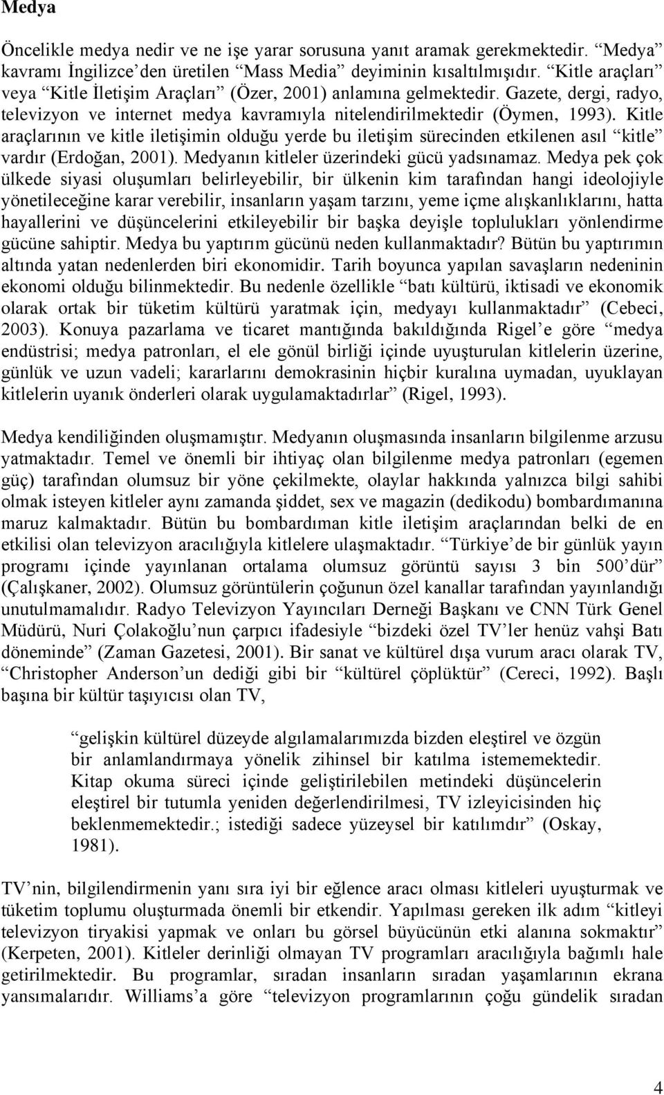 Kitle araçlarının ve kitle iletiģimin olduğu yerde bu iletiģim sürecinden etkilenen asıl kitle vardır (Erdoğan, 2001). Medyanın kitleler üzerindeki gücü yadsınamaz.