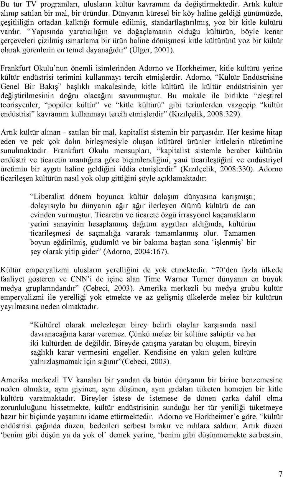 Yapısında yaratıcılığın ve doğaçlamanın olduğu kültürün, böyle kenar çerçeveleri çizilmiģ ısmarlama bir ürün haline dönüģmesi kitle kültürünü yoz bir kültür olarak görenlerin en temel dayanağıdır