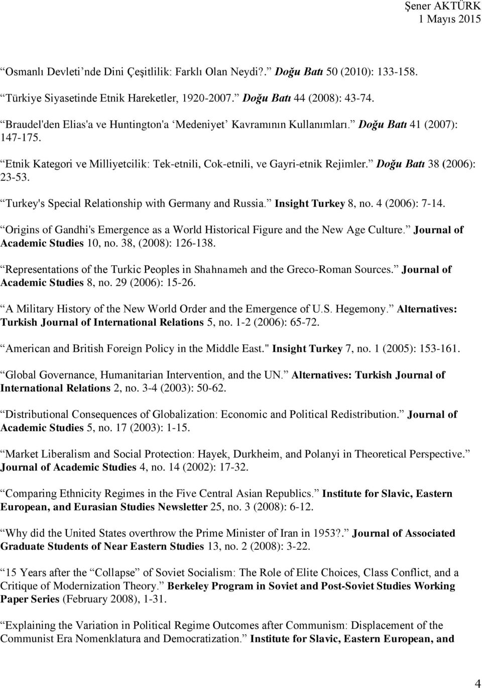Doğu Batı 38 (2006): 23-53. Turkey's Special Relationship with Germany and Russia. Insight Turkey 8, no. 4 (2006): 7-14.