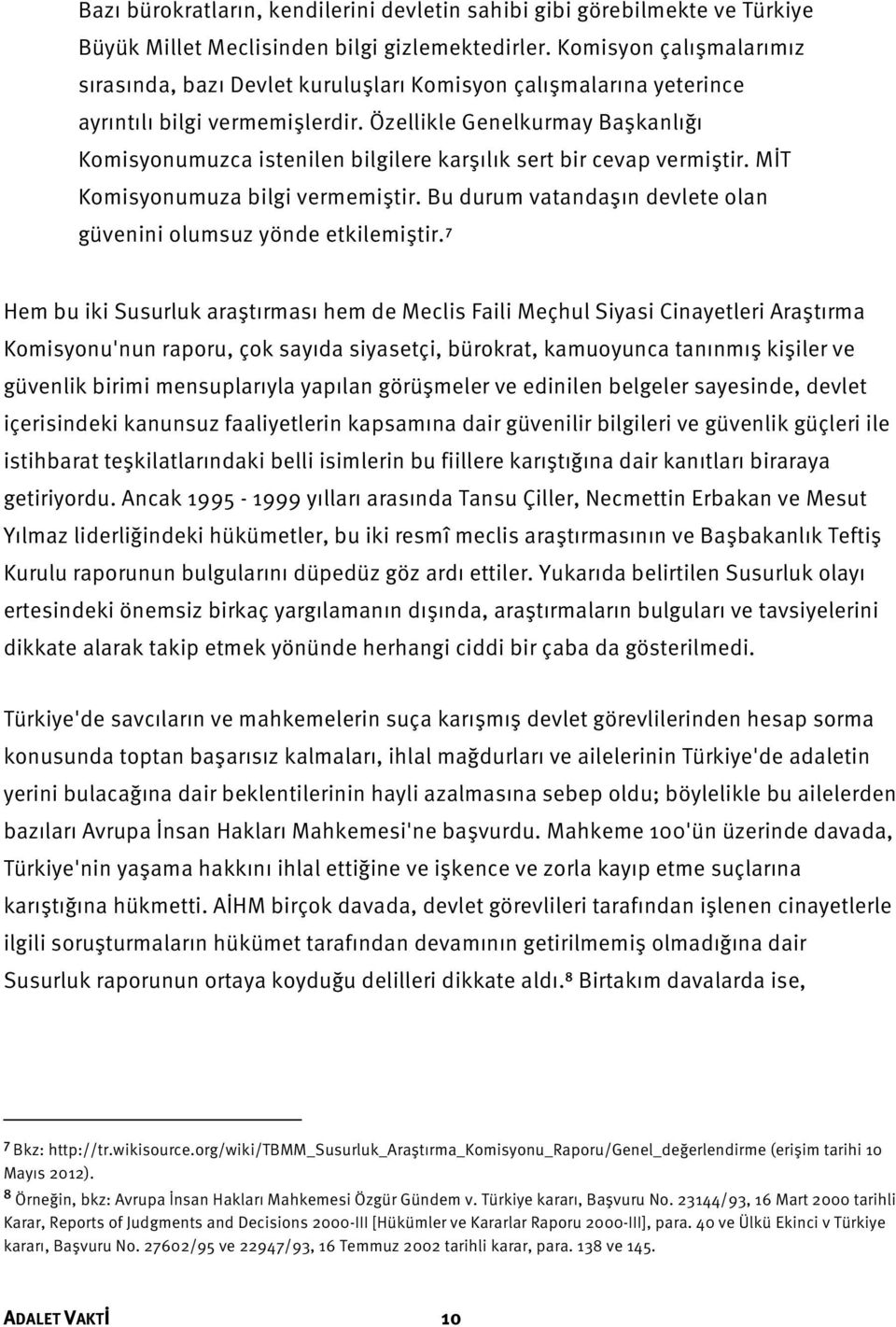 Özellikle Genelkurmay Başkanlığı Komisyonumuzca istenilen bilgilere karşılık sert bir cevap vermiştir. MİT Komisyonumuza bilgi vermemiştir.