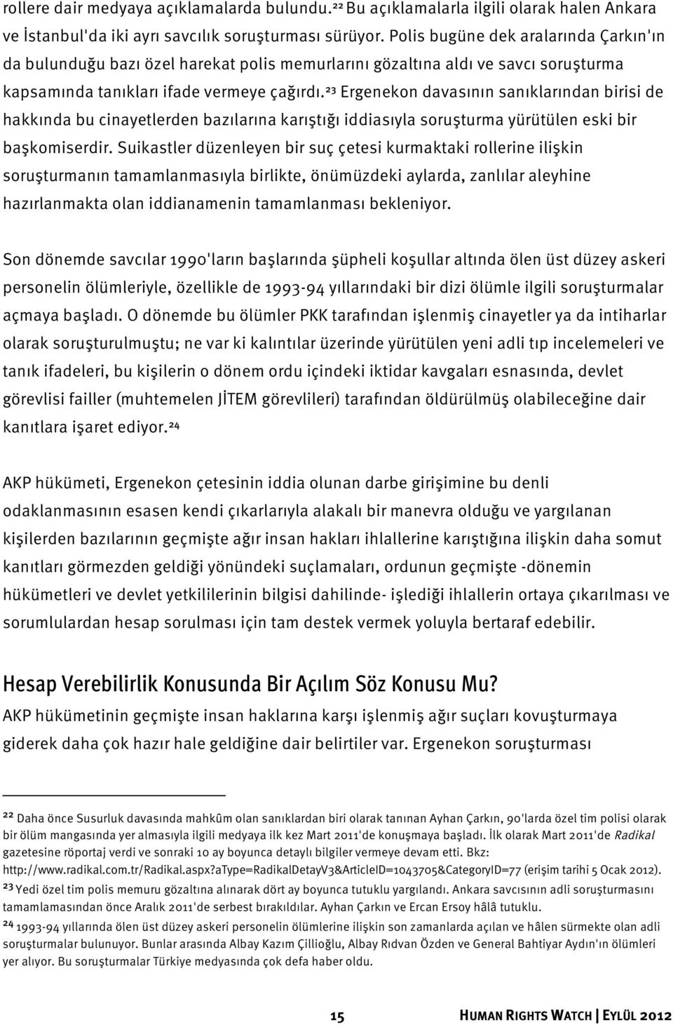 23 Ergenekon davasının sanıklarından birisi de hakkında bu cinayetlerden bazılarına karıştığı iddiasıyla soruşturma yürütülen eski bir başkomiserdir.