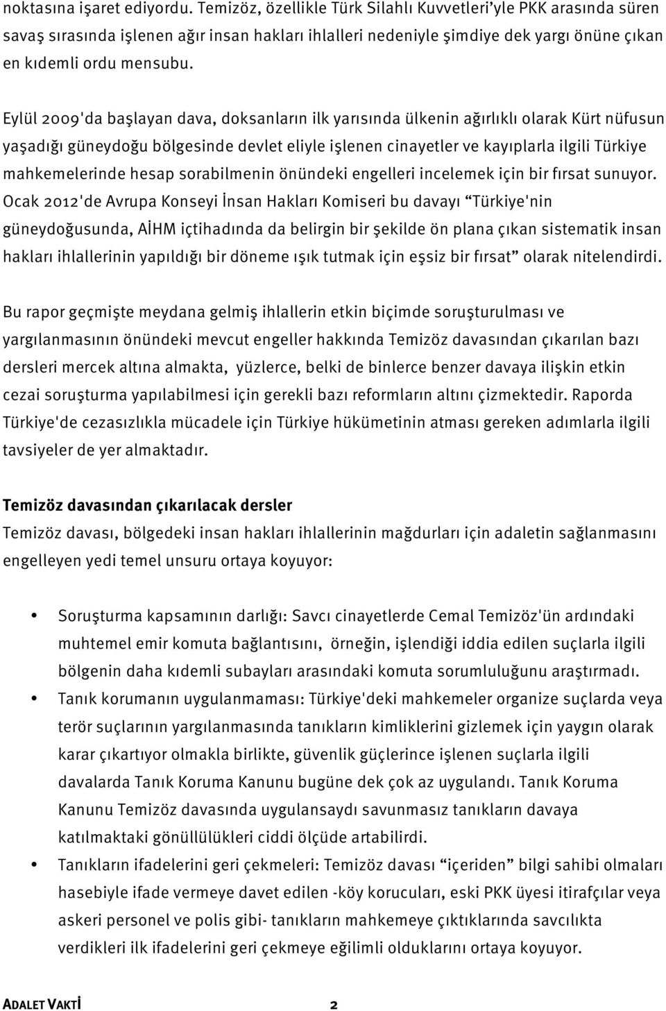 Eylül 2009'da başlayan dava, doksanların ilk yarısında ülkenin ağırlıklı olarak Kürt nüfusun yaşadığı güneydoğu bölgesinde devlet eliyle işlenen cinayetler ve kayıplarla ilgili Türkiye mahkemelerinde