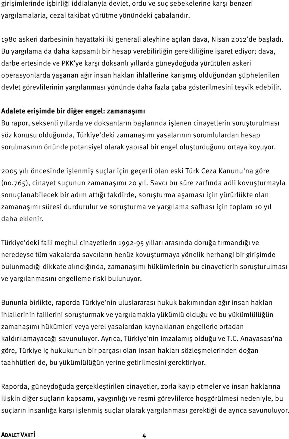 Bu yargılama da daha kapsamlı bir hesap verebilirliğin gerekliliğine işaret ediyor; dava, darbe ertesinde ve PKK'ye karşı doksanlı yıllarda güneydoğuda yürütülen askeri operasyonlarda yaşanan ağır