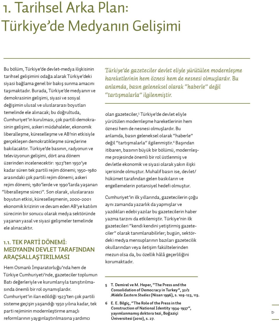 Burada, Türkiye de medyanın ve demokrasinin gelişimi, siyasi ve sosyal değişimin ulusal ve uluslararası boyutları temelinde ele alınacak; bu doğrultuda, Cumhuriyet in kurulması, çok partili