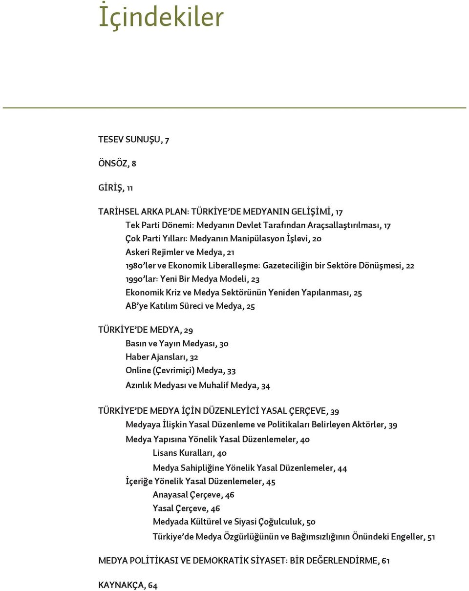 Yeniden Yapılanması, 25 AB ye Katılım Süreci ve Medya, 25 TÜRKİYE DE MEDYA, 29 Basın ve Yayın Medyası, 30 Haber Ajansları, 32 Online (Çevrimiçi) Medya, 33 Azınlık Medyası ve Muhalif Medya, 34 TÜRKİYE