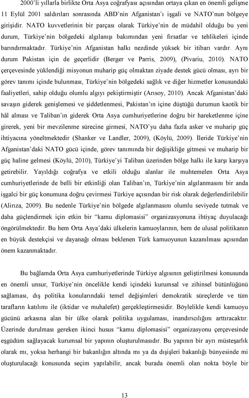 Türkiye nin Afganistan halkı nezdinde yüksek bir itibarı vardır. Aynı durum Pakistan için de geçerlidir (Berger ve Parris, 2009), (Pivariu, 2010).