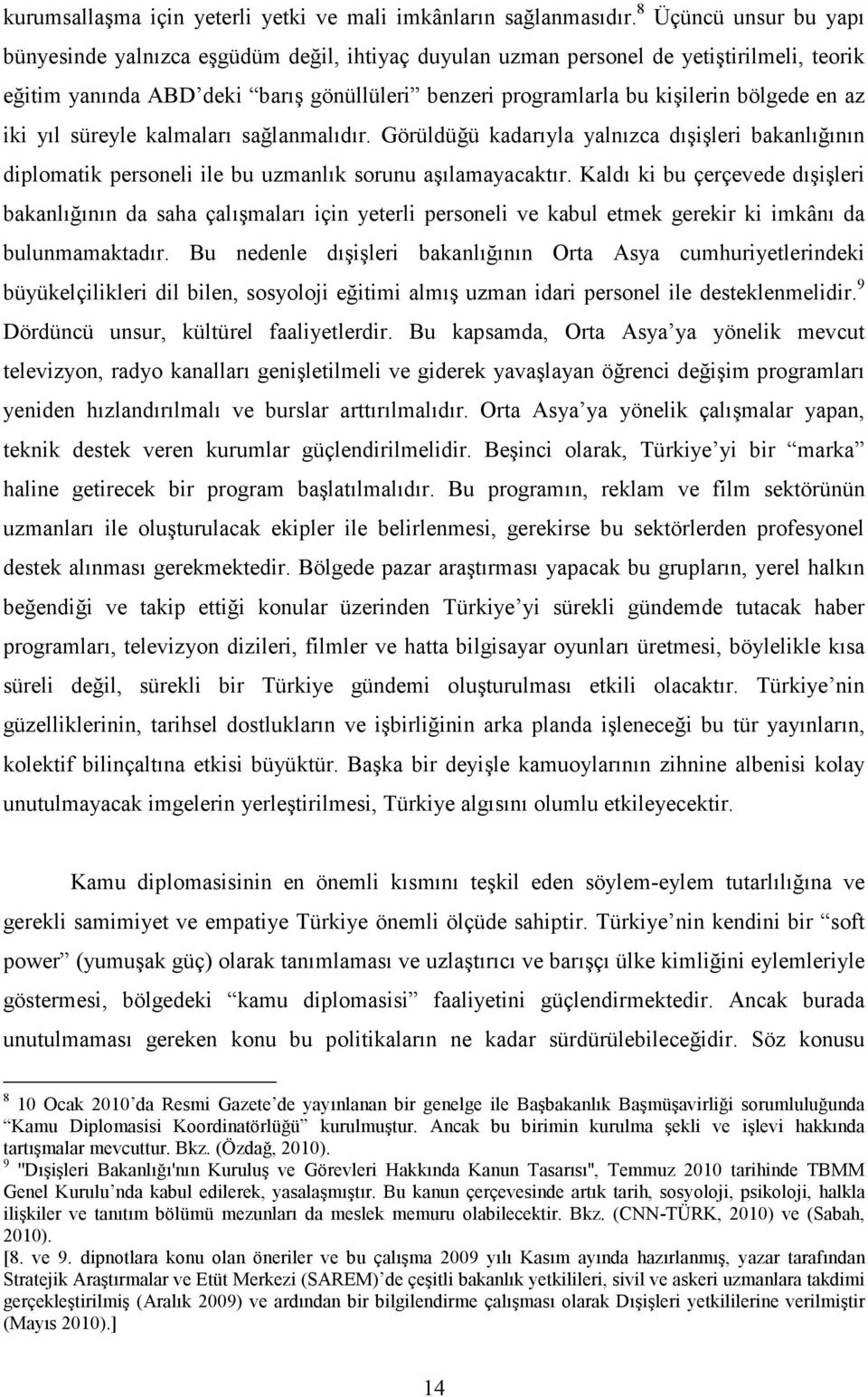 en az iki yıl süreyle kalmaları sağlanmalıdır. Görüldüğü kadarıyla yalnızca dışişleri bakanlığının diplomatik personeli ile bu uzmanlık sorunu aşılamayacaktır.