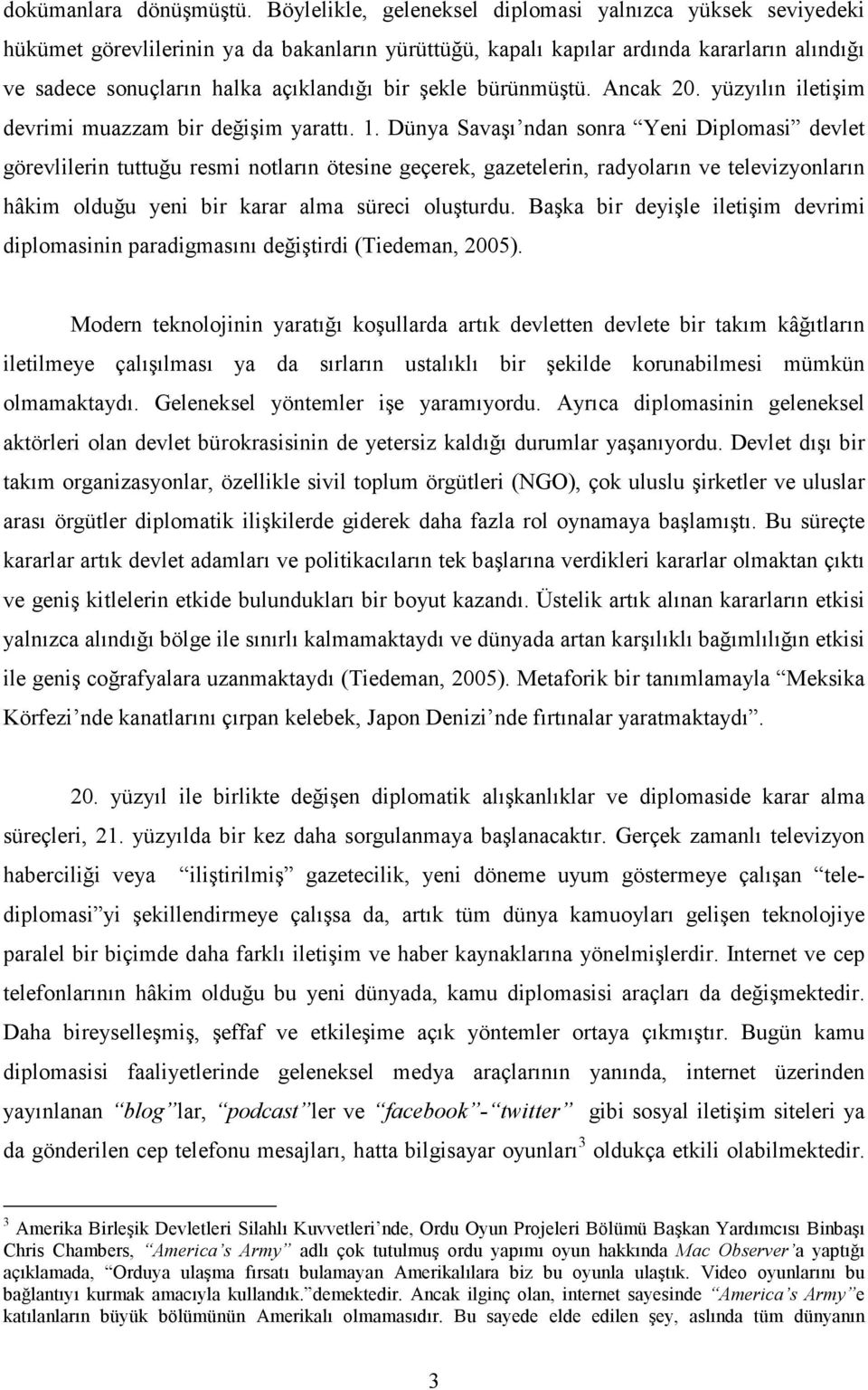 şekle bürünmüştü. Ancak 20. yüzyılın iletişim devrimi muazzam bir değişim yarattı. 1.