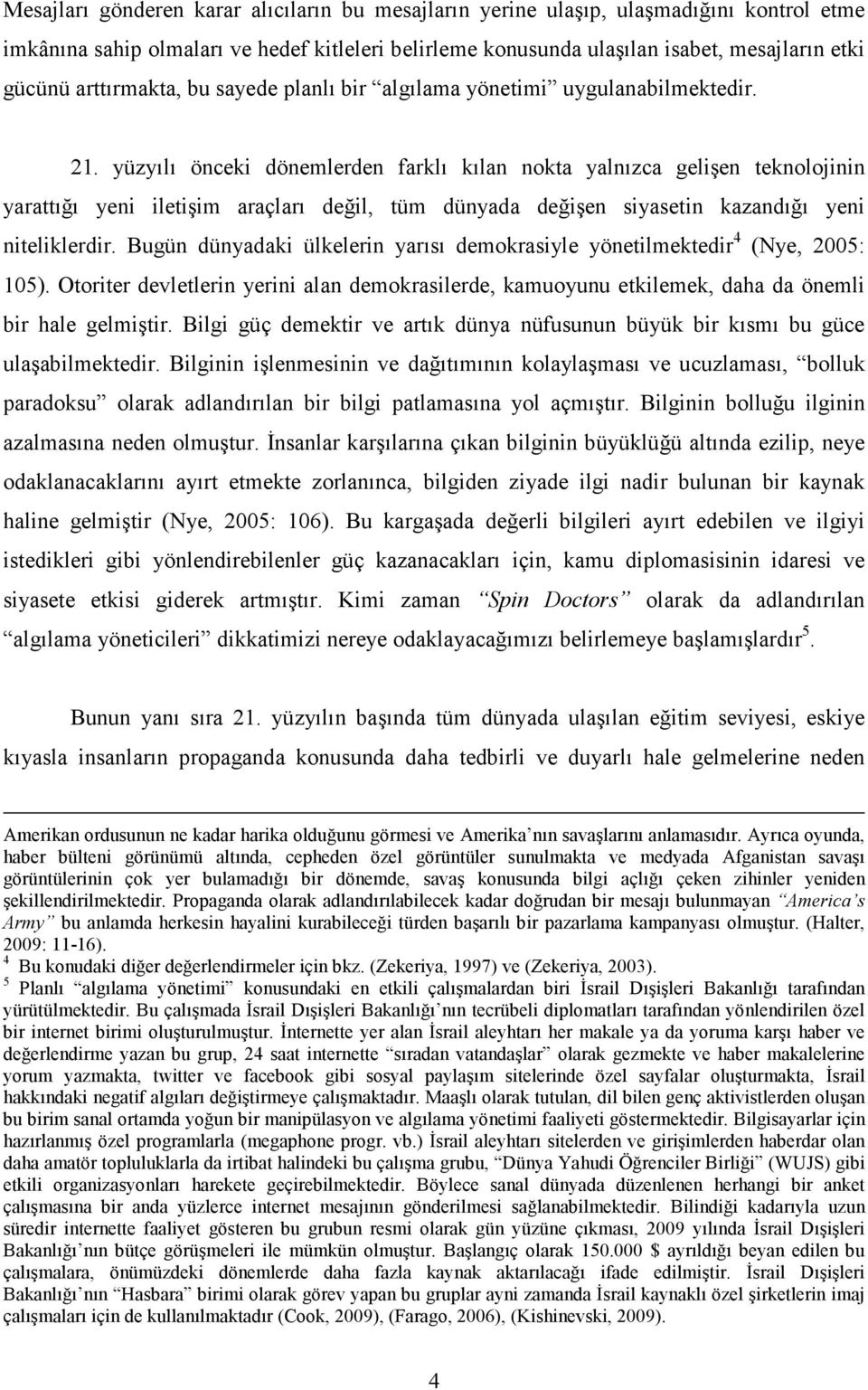 yüzyılı önceki dönemlerden farklı kılan nokta yalnızca gelişen teknolojinin yarattığı yeni iletişim araçları değil, tüm dünyada değişen siyasetin kazandığı yeni niteliklerdir.