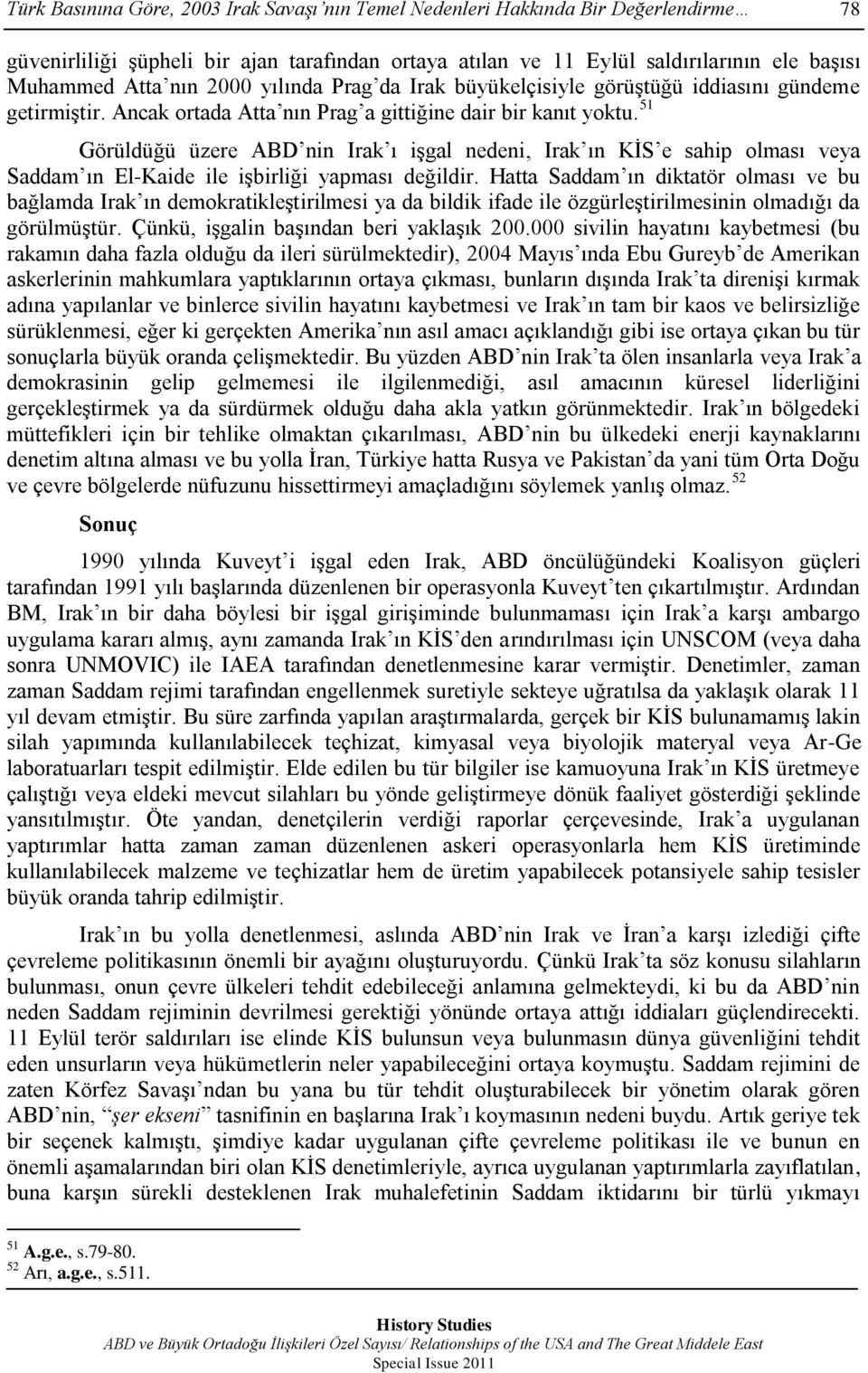 51 Görüldüğü üzere ABD nin Irak ı iģgal nedeni, Irak ın KĠS e sahip olması veya Saddam ın El-Kaide ile iģbirliği yapması değildir.