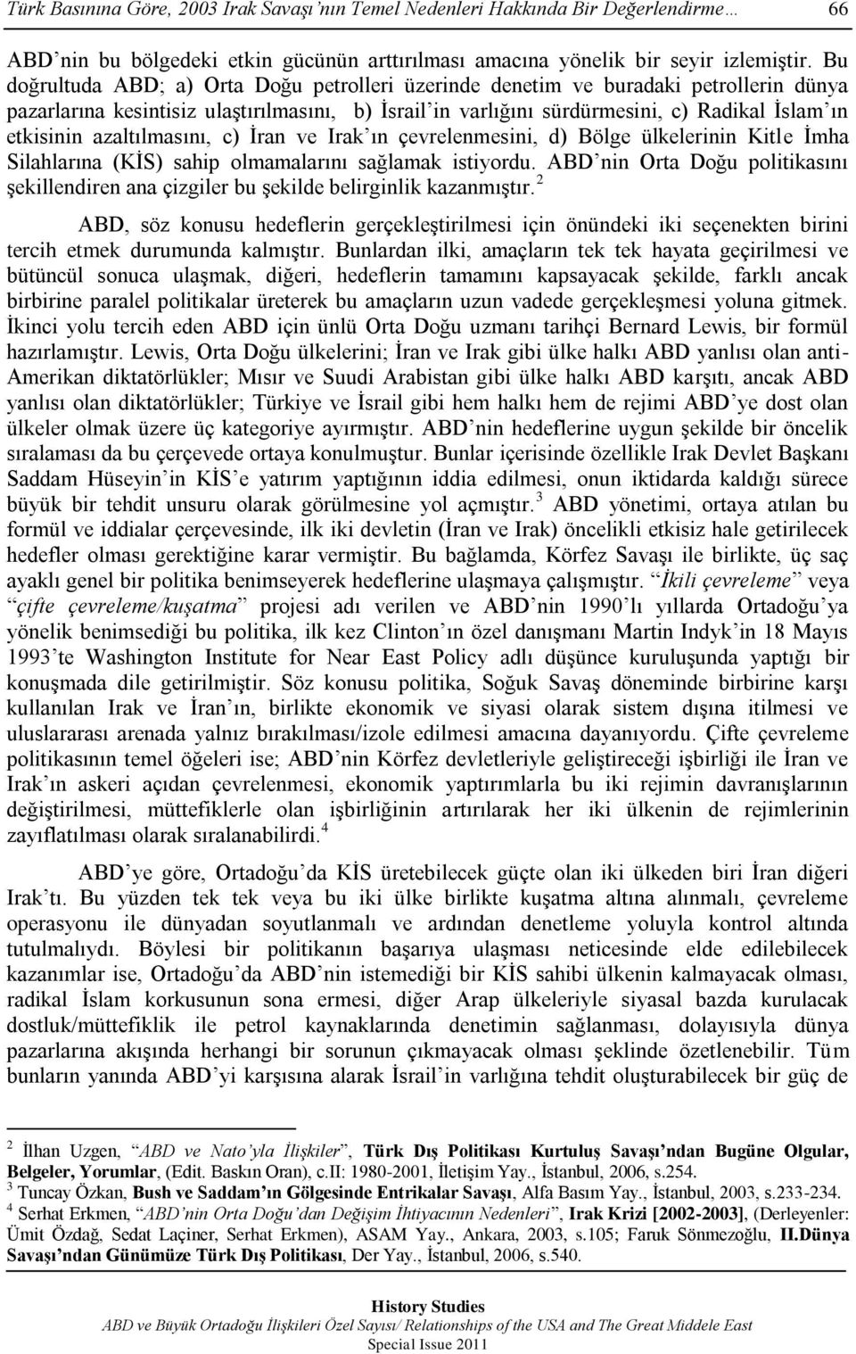 azaltılmasını, c) Ġran ve Irak ın çevrelenmesini, d) Bölge ülkelerinin Kitle Ġmha Silahlarına (KĠS) sahip olmamalarını sağlamak istiyordu.