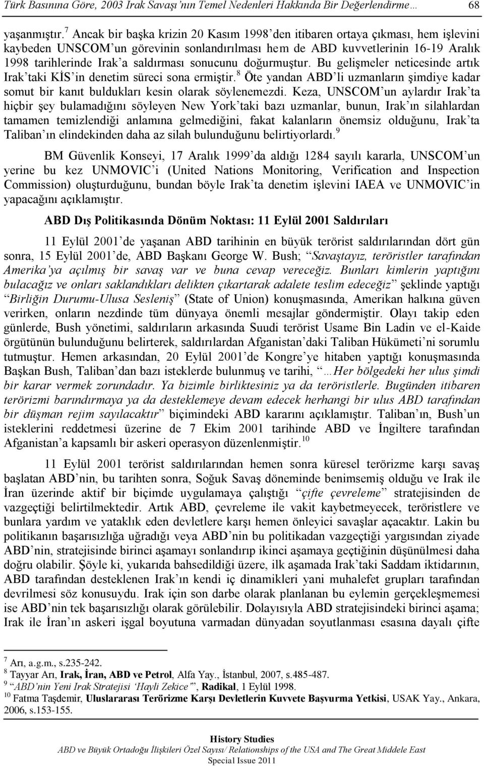 sonucunu doğurmuģtur. Bu geliģmeler neticesinde artık Irak taki KĠS in denetim süreci sona ermiģtir. 8 Öte yandan ABD li uzmanların Ģimdiye kadar somut bir kanıt buldukları kesin olarak söylenemezdi.