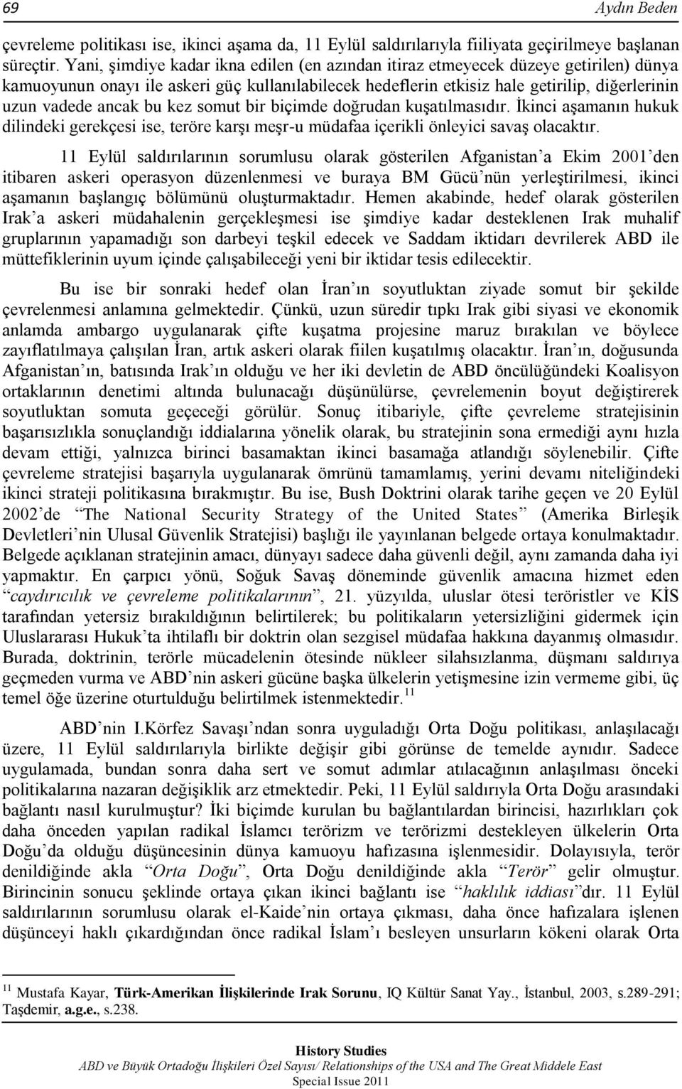 bu kez somut bir biçimde doğrudan kuģatılmasıdır. Ġkinci aģamanın hukuk dilindeki gerekçesi ise, teröre karģı meģr-u müdafaa içerikli önleyici savaģ olacaktır.