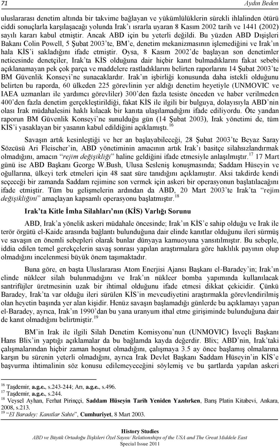 Bu yüzden ABD DıĢiĢleri Bakanı Colin Powell, 5 ġubat 2003 te, BM e, denetim mekanizmasının iģlemediğini ve Irak ın hala KĠS i sakladığını ifade etmiģtir.