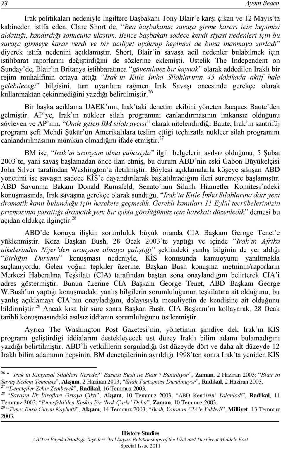 Bence başbakan sadece kendi siyasi nedenleri için bu savaşa girmeye karar verdi ve bir aciliyet uydurup hepimizi de buna inanmaya zorladı diyerek istifa nedenini açıklamıģtır.