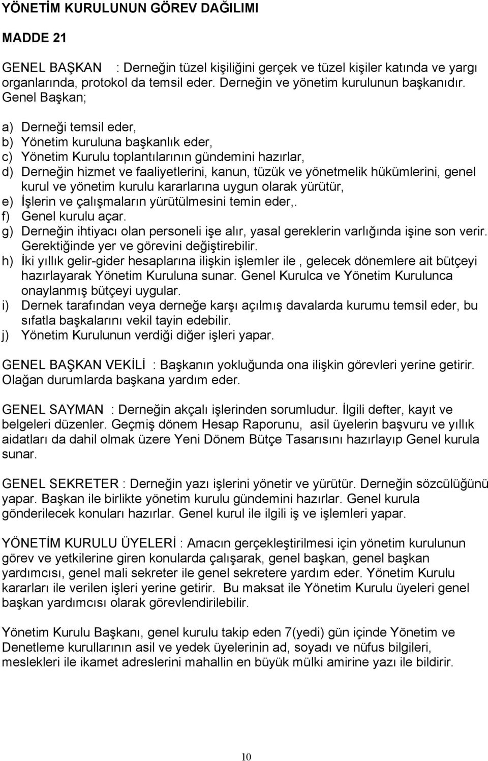 Genel Başkan; a) Derneği temsil eder, b) Yönetim kuruluna başkanlık eder, c) Yönetim Kurulu toplantılarının gündemini hazırlar, d) Derneğin hizmet ve faaliyetlerini, kanun, tüzük ve yönetmelik