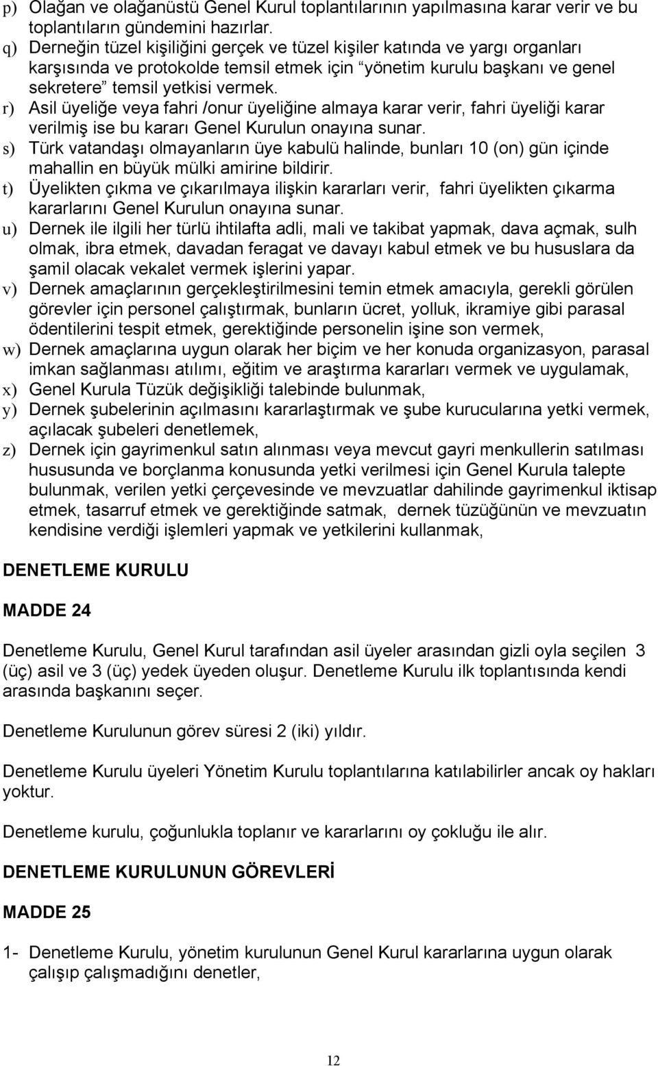 r) Asil üyeliğe veya fahri /onur üyeliğine almaya karar verir, fahri üyeliği karar verilmiş ise bu kararı Genel Kurulun onayına sunar.