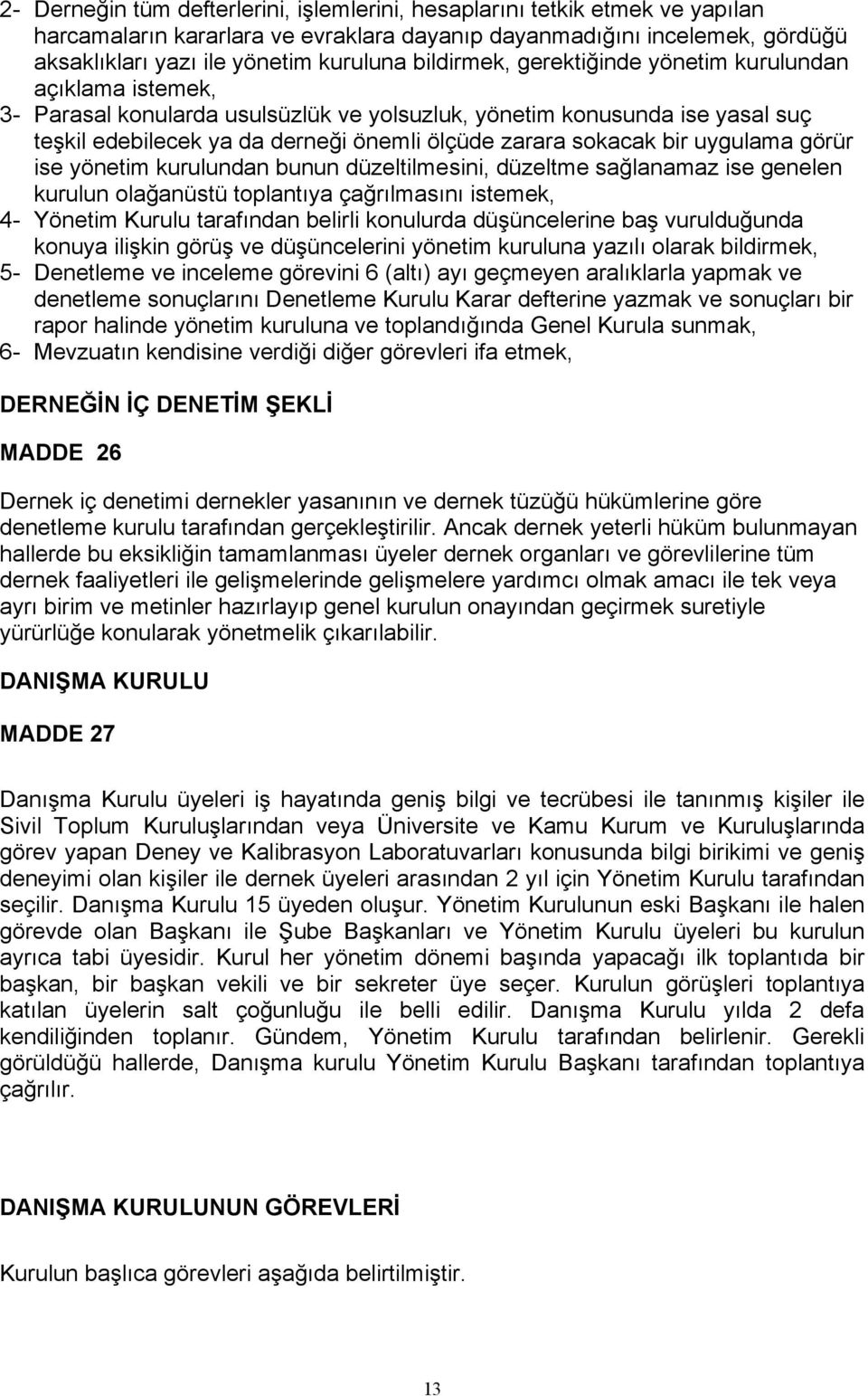 bir uygulama görür ise yönetim kurulundan bunun düzeltilmesini, düzeltme sağlanamaz ise genelen kurulun olağanüstü toplantıya çağrılmasını istemek, 4- Yönetim Kurulu tarafından belirli konulurda