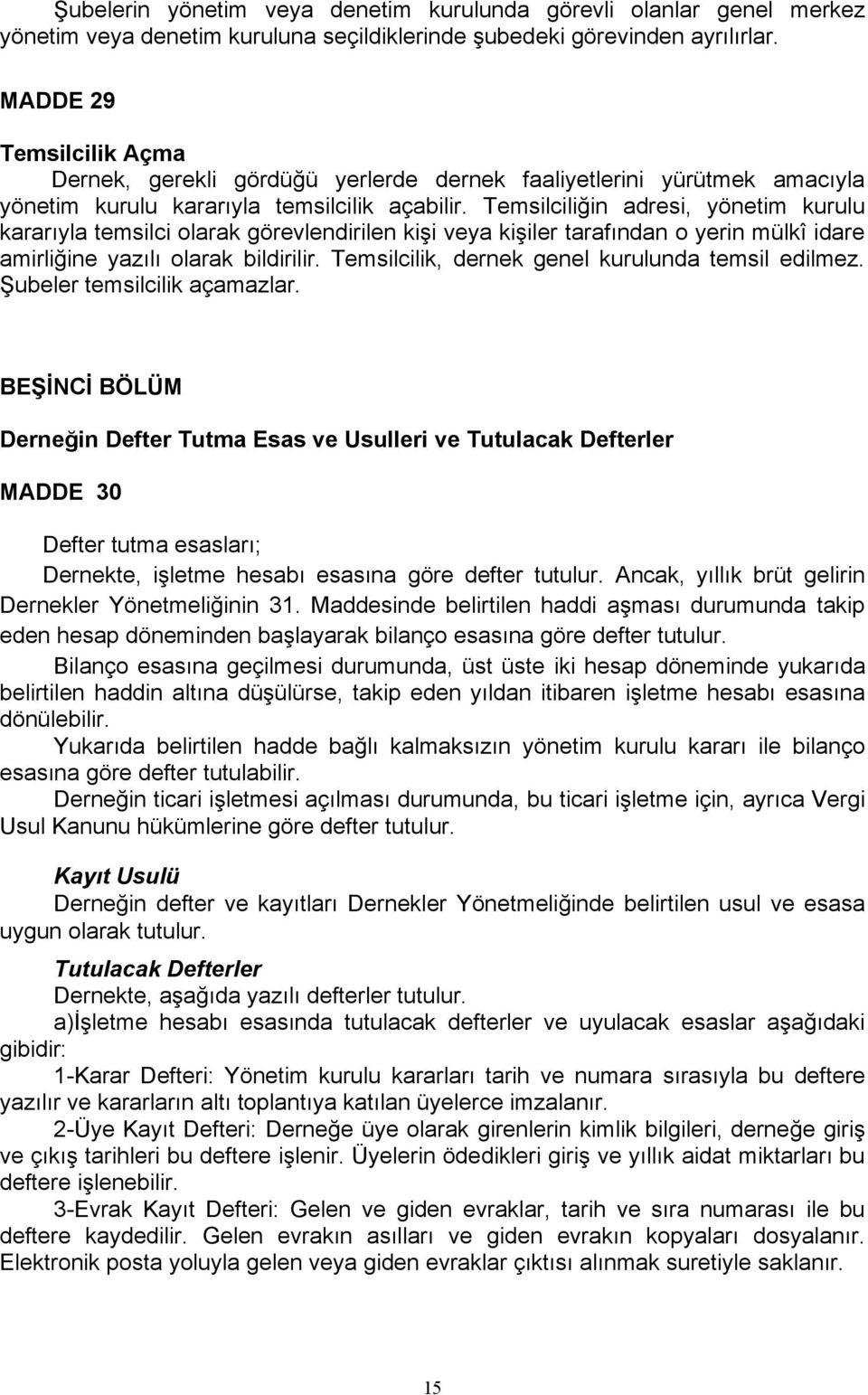 Temsilciliğin adresi, yönetim kurulu kararıyla temsilci olarak görevlendirilen kişi veya kişiler tarafından o yerin mülkî idare amirliğine yazılı olarak bildirilir.