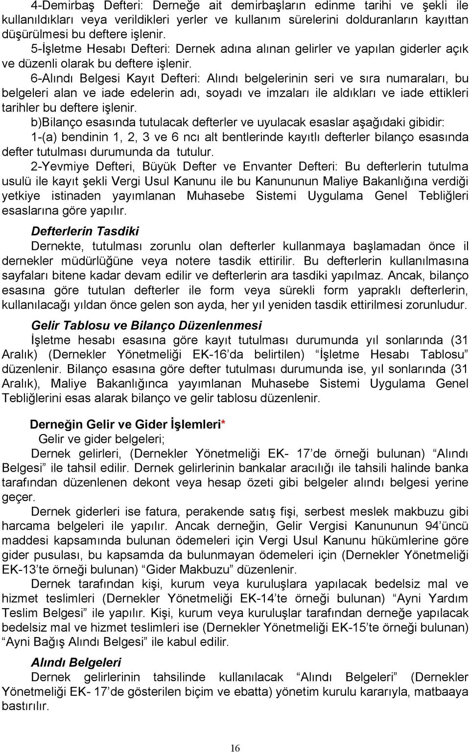 6-Alındı Belgesi Kayıt Defteri: Alındı belgelerinin seri ve sıra numaraları, bu belgeleri alan ve iade edelerin adı, soyadı ve imzaları ile aldıkları ve iade ettikleri tarihler bu deftere işlenir.