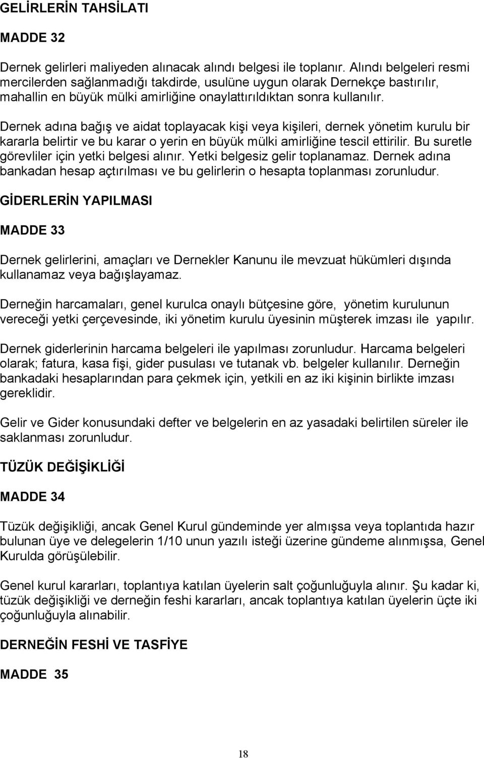 Dernek adına bağış ve aidat toplayacak kişi veya kişileri, dernek yönetim kurulu bir kararla belirtir ve bu karar o yerin en büyük mülki amirliğine tescil ettirilir.